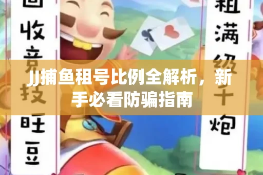 JJ捕鱼租号比例全解析，新手必看防骗指南