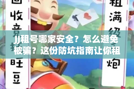 JJ租号哪家安全？怎么避免被骗？这份防坑指南让你租号无忧！
