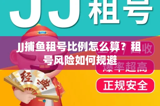 JJ捕鱼租号比例怎么算？租号风险如何规避
