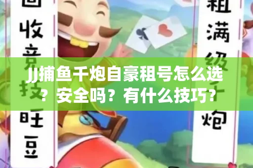 JJ捕鱼千炮自豪租号怎么选？安全吗？有什么技巧？