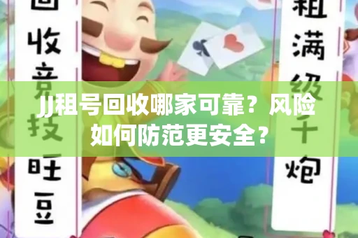 JJ租号回收哪家可靠？风险如何防范更安全？